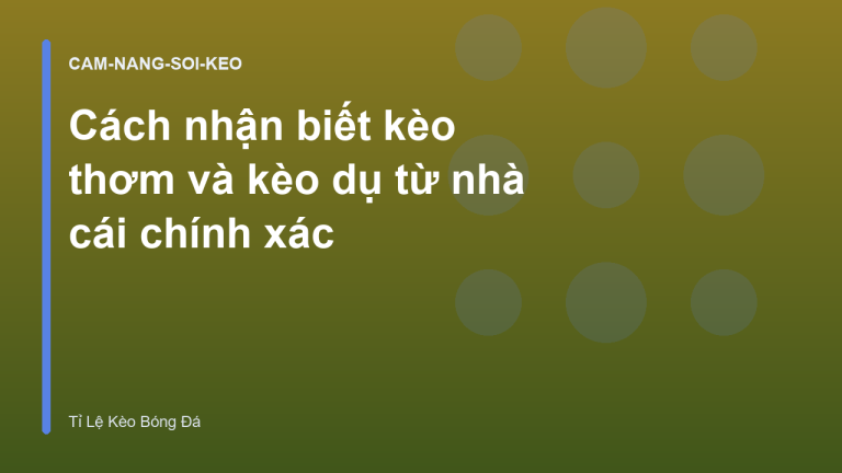 Cách nhận biết kèo thơm và kèo dụ từ nhà cái chính xác