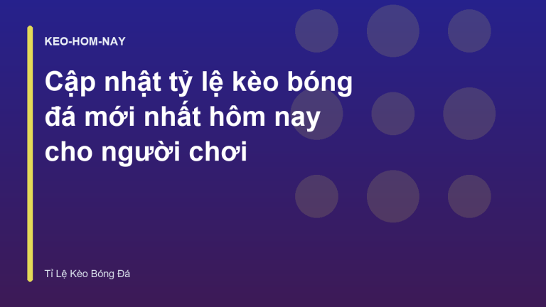 Cập nhật tỷ lệ kèo bóng đá mới nhất hôm nay cho người chơi