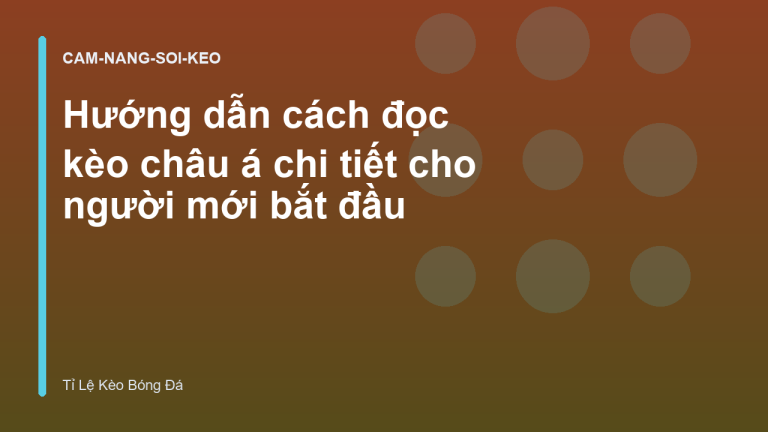 Hướng dẫn cách đọc kèo châu á chi tiết cho người mới bắt đầu