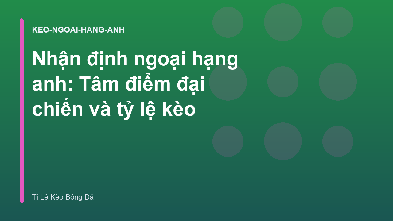 Nhận định ngoại hạng anh: Tâm điểm đại chiến và tỷ lệ kèo