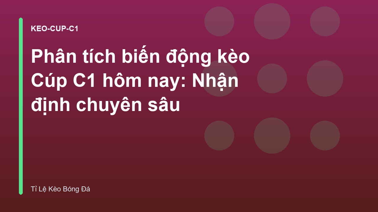 Phân tích biến động kèo Cúp C1 hôm nay: Nhận định chuyên sâu