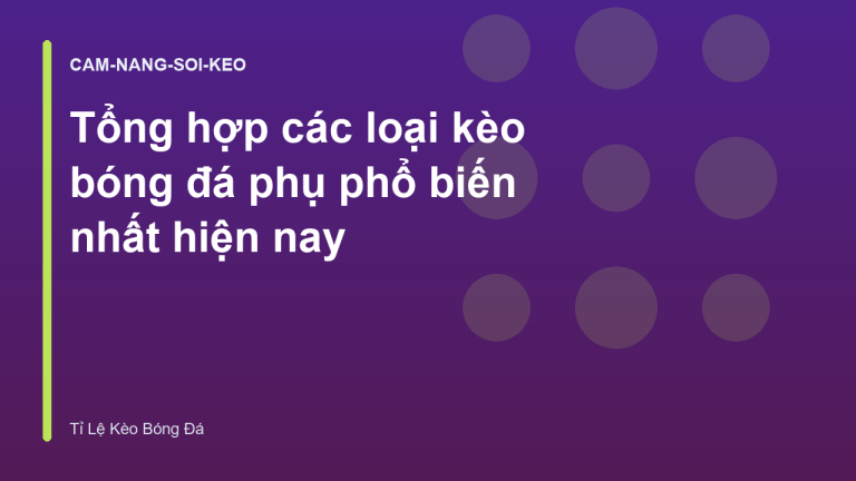Tổng hợp các loại kèo bóng đá phụ phổ biến nhất hiện nay